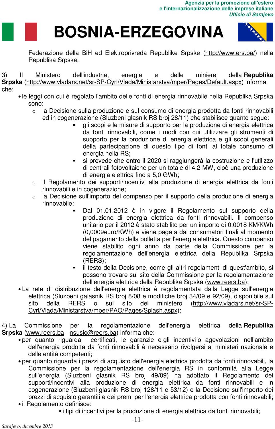 aspx) informa che: le leggi con cui è regolato l'ambito delle fonti di energia rinnovabile nella Republika Srpska sono: o la Decisione sulla produzione e sul consumo di energia prodotta da fonti