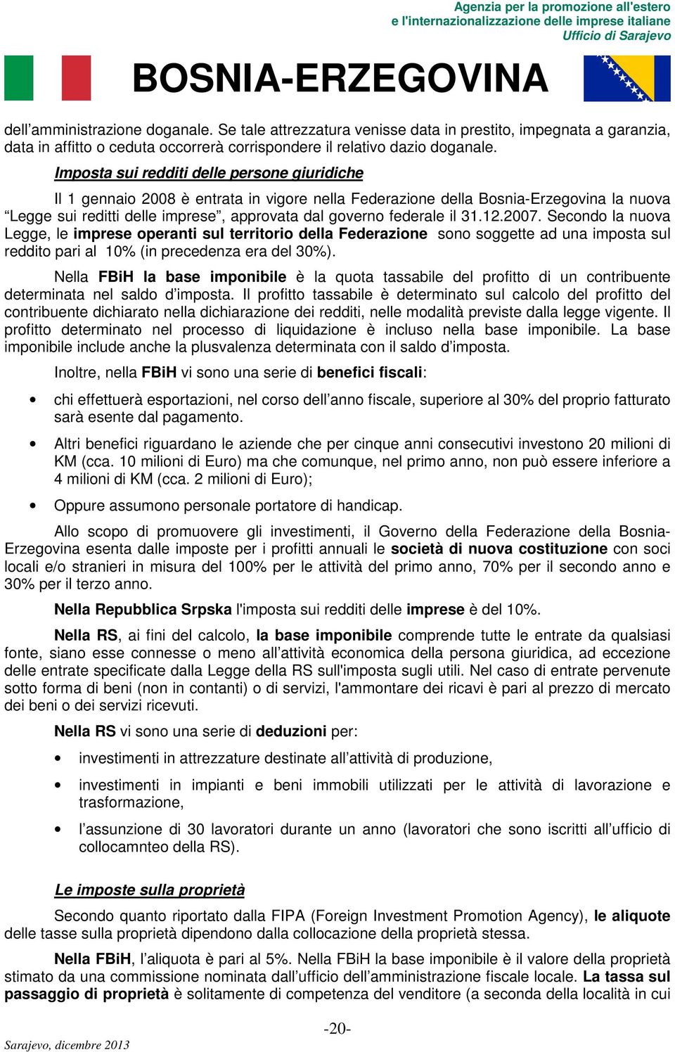 il 31.12.2007. Secondo la nuova Legge, le imprese operanti sul territorio della Federazione sono soggette ad una imposta sul reddito pari al 10% (in precedenza era del 30%).