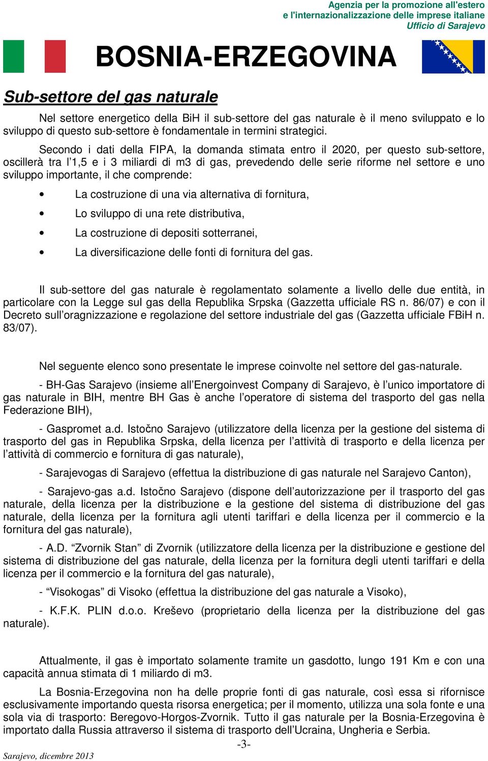 importante, il che comprende: La costruzione di una via alternativa di fornitura, Lo sviluppo di una rete distributiva, La costruzione di depositi sotterranei, La diversificazione delle fonti di