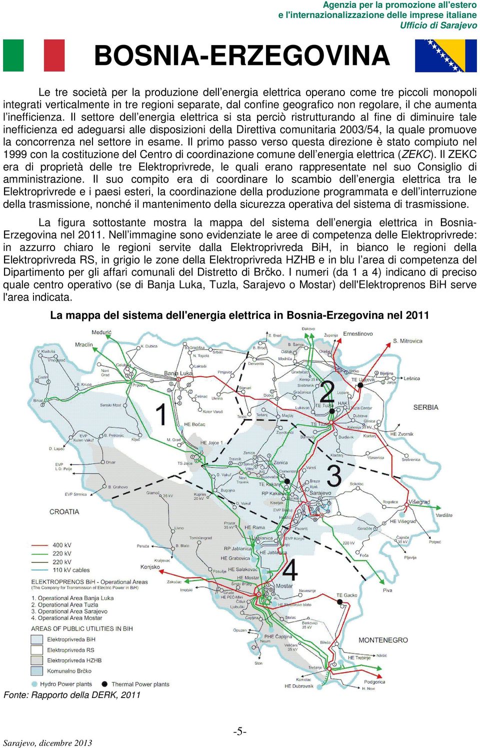 Il settore dell energia elettrica si sta perciò ristrutturando al fine di diminuire tale inefficienza ed adeguarsi alle disposizioni della Direttiva comunitaria 2003/54, la quale promuove la