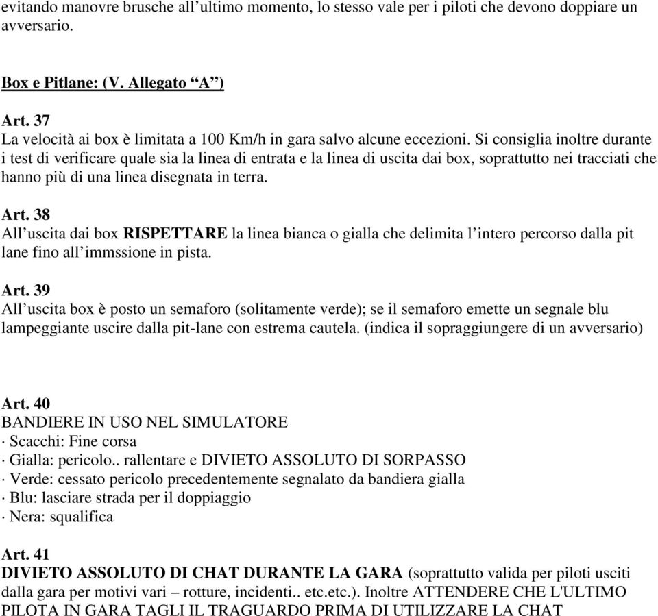 Si consiglia inoltre durante i test di verificare quale sia la linea di entrata e la linea di uscita dai box, soprattutto nei tracciati che hanno più di una linea disegnata in terra. Art.