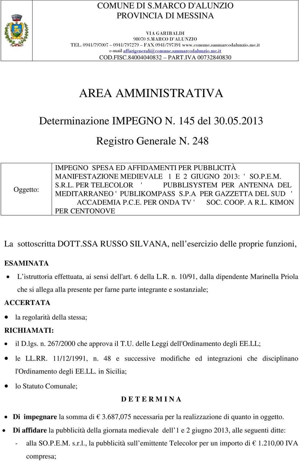 248 Oggetto: IMPEGNO SPESA ED AFFIDAMENTI PER PUBBLICITÀ MANIFESTAZIONE MEDIEVALE 1 E 2 GIUGNO 2013: ' SO.P.E.M. S.R.L. PER TELECOLOR ' PUBBLISYSTEM PER ANTENNA DEL MEDITARRANEO ' PUBLIKOMPASS S.P.A PER GAZZETTA DEL SUD ' ACCADEMIA P.