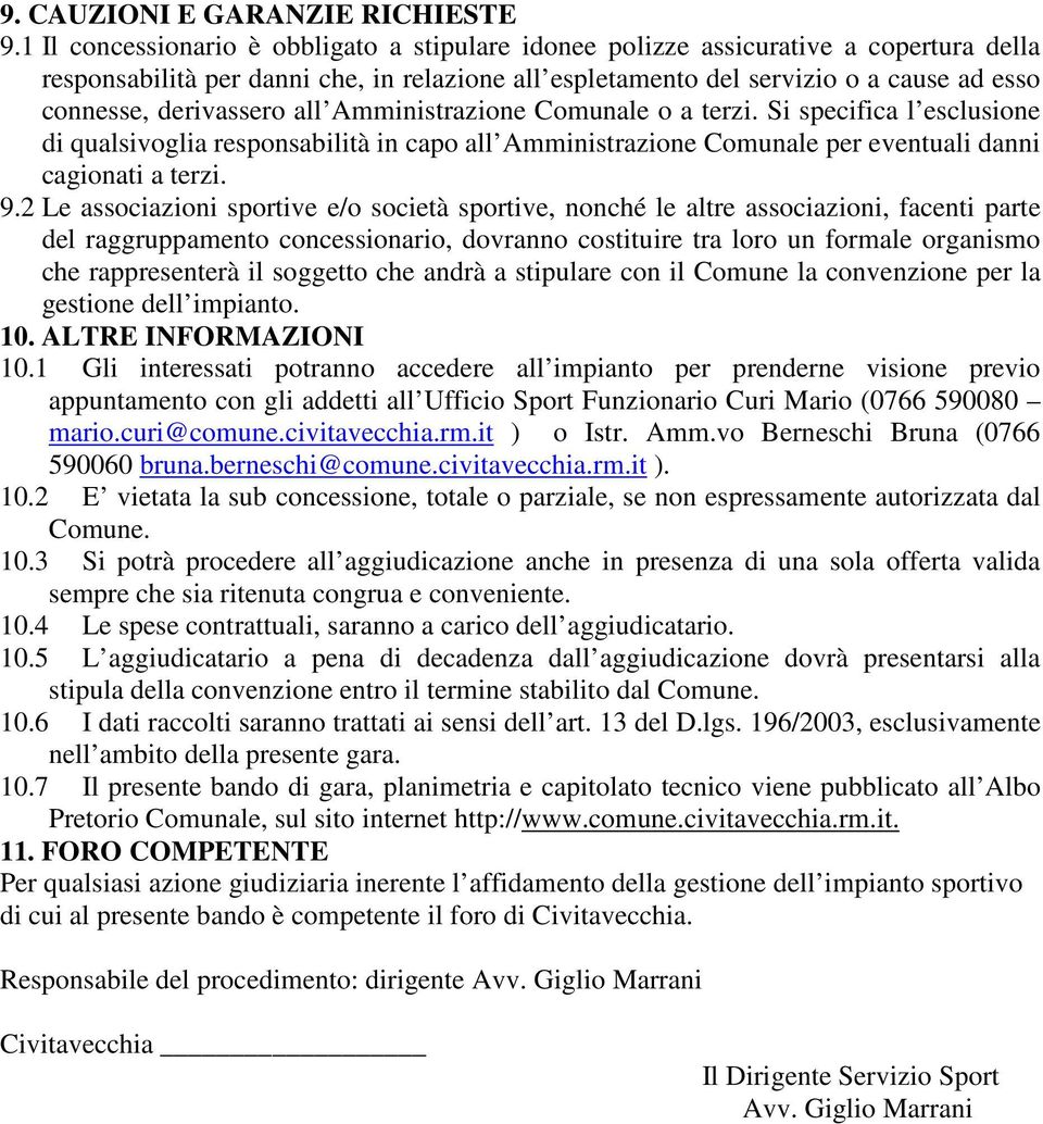 derivassero all Amministrazione Comunale o a terzi. Si specifica l esclusione di qualsivoglia responsabilità in capo all Amministrazione Comunale per eventuali danni cagionati a terzi. 9.