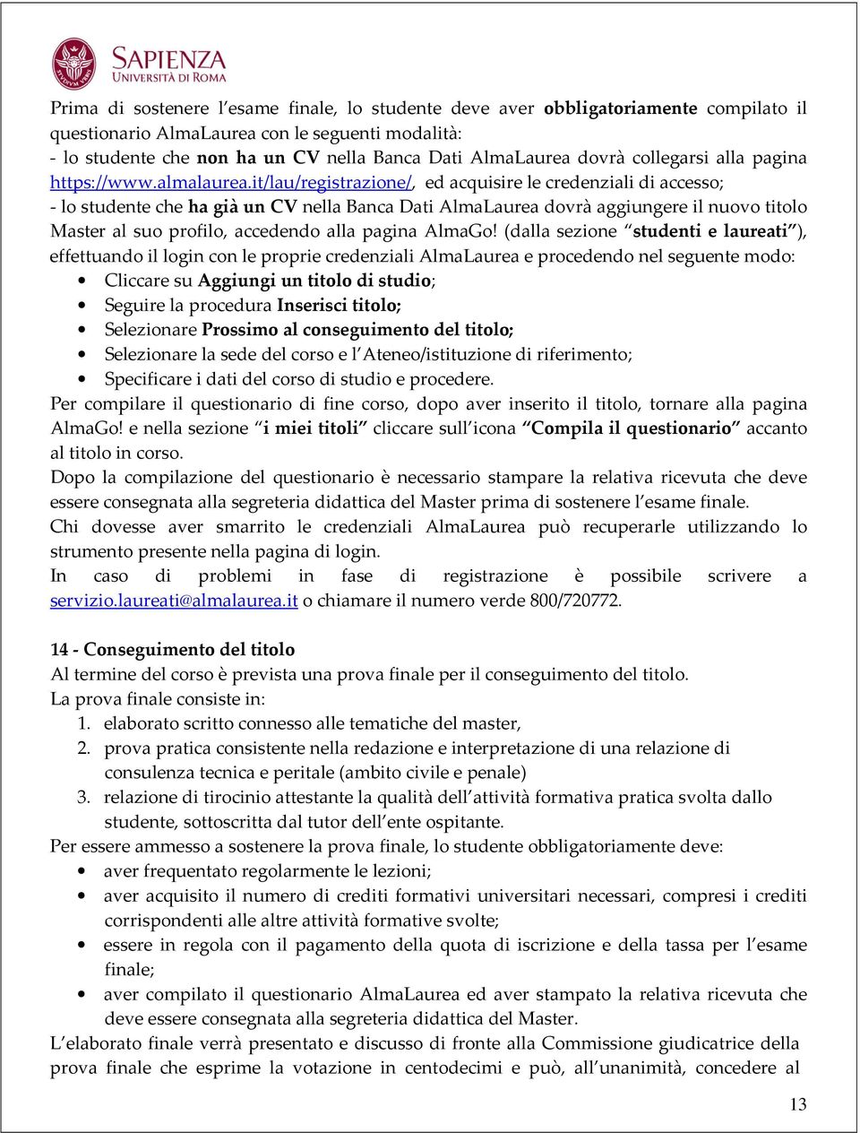 it/lau/registrazione/, ed acquisire le credenziali di accesso; - lo studente che ha già un CV nella Banca Dati AlmaLaurea dovrà aggiungere il nuovo titolo Master al suo profilo, accedendo alla pagina