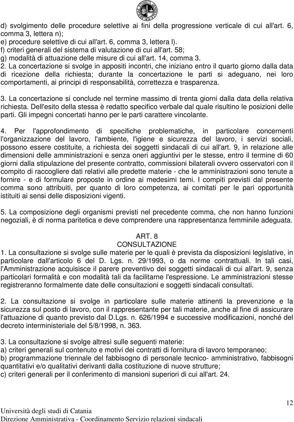 La concertazione si svolge in appositi incontri, che iniziano entro il quarto giorno dalla data di ricezione della richiesta; durante la concertazione le parti si adeguano, nei loro comportamenti, ai