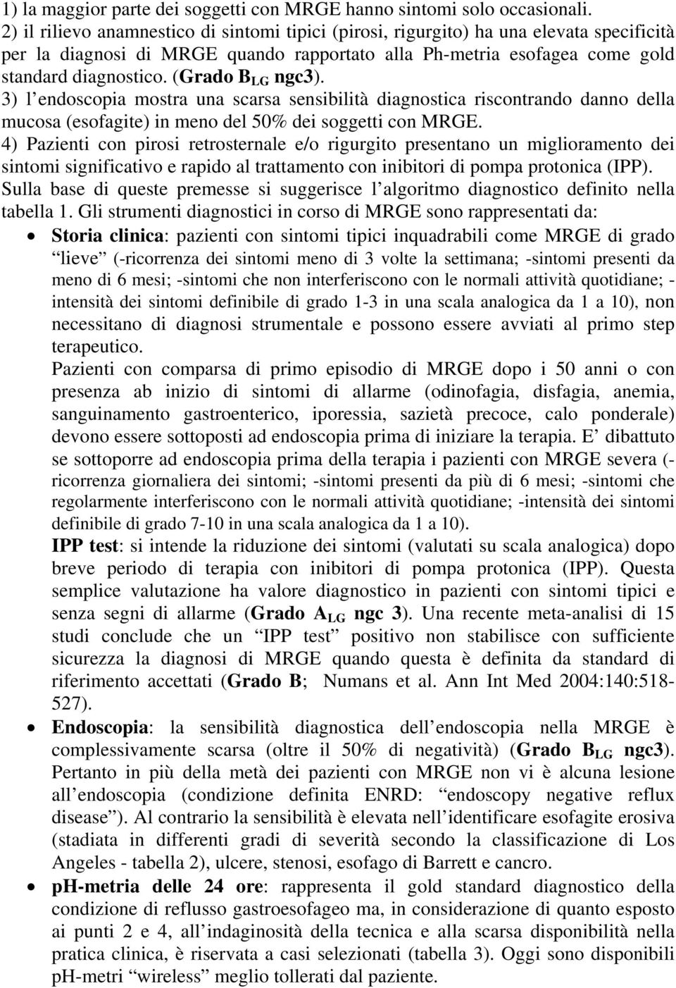 (Grado B LG ngc3). 3) l endoscopia mostra una scarsa sensibilità diagnostica riscontrando danno della mucosa (esofagite) in meno del 50% dei soggetti con MRGE.