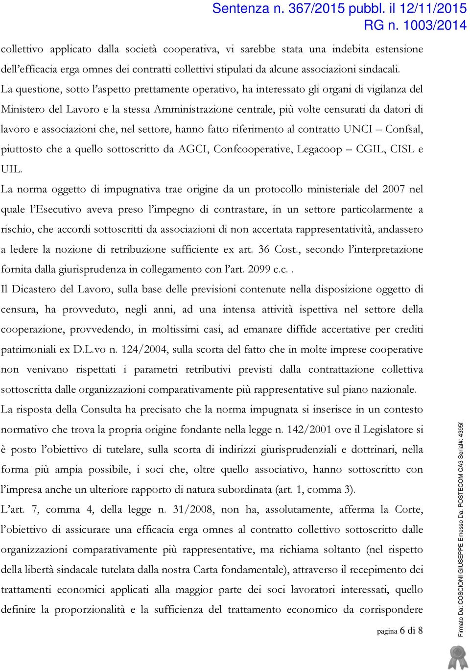 associazioni che, nel settore, hanno fatto riferimento al contratto UNCI Confsal, piuttosto che a quello sottoscritto da AGCI, Confcooperative, Legacoop CGIL, CISL e UIL.