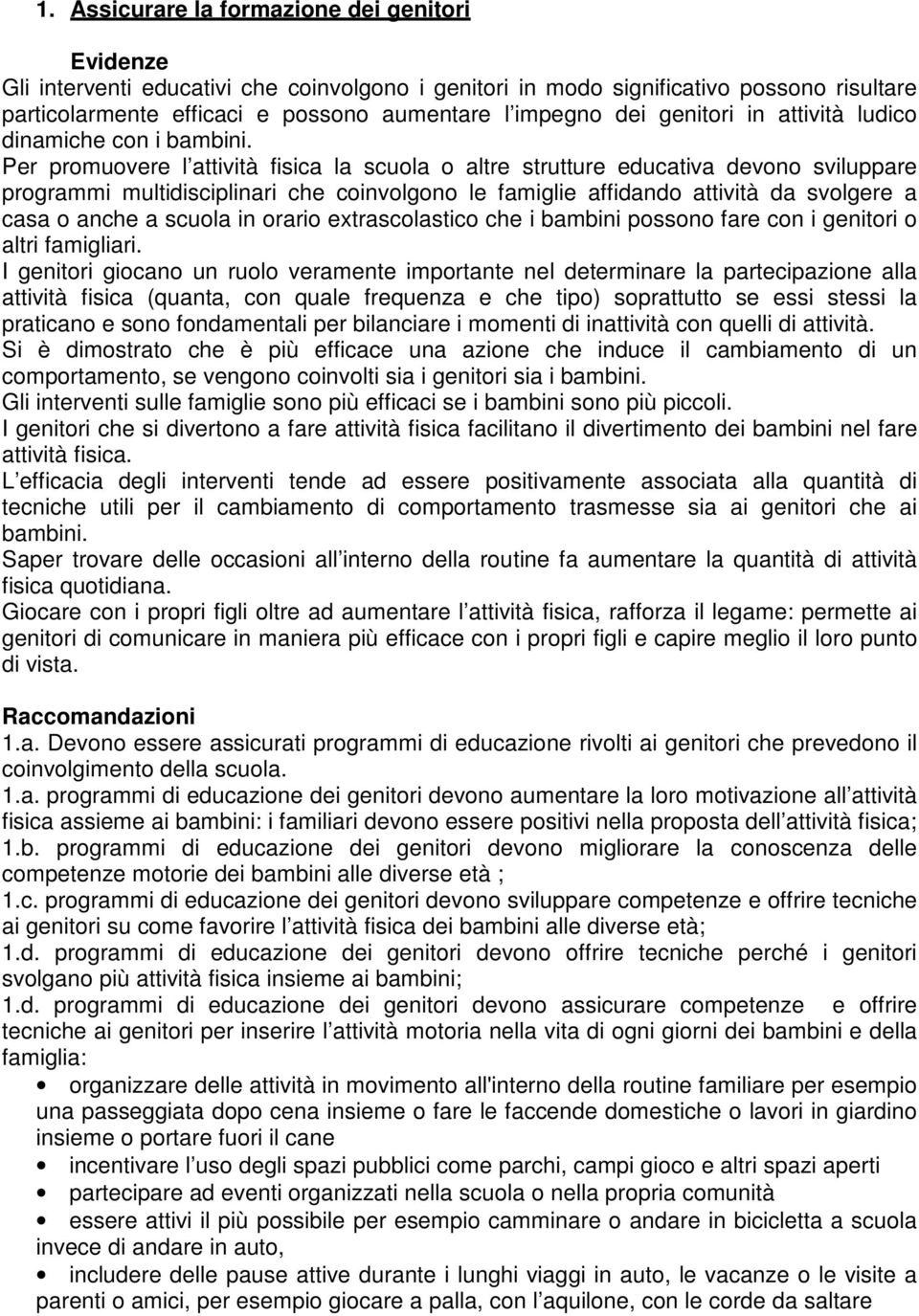 Per promuovere l attività fisica la scuola o altre strutture educativa devono sviluppare programmi multidisciplinari che coinvolgono le famiglie affidando attività da svolgere a casa o anche a scuola