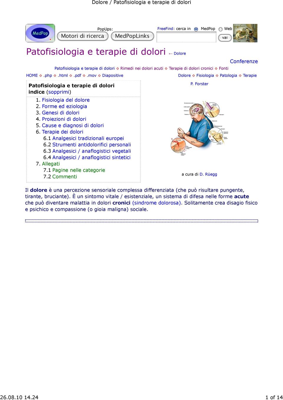 Genesi di dolori 4. Proiezioni di dolori 5. Cause e diagnosi di dolori 6. Terapie dei dolori 6.1 Analgesici tradizionali europei 6.2 Strumenti antidolorifici personali 6.