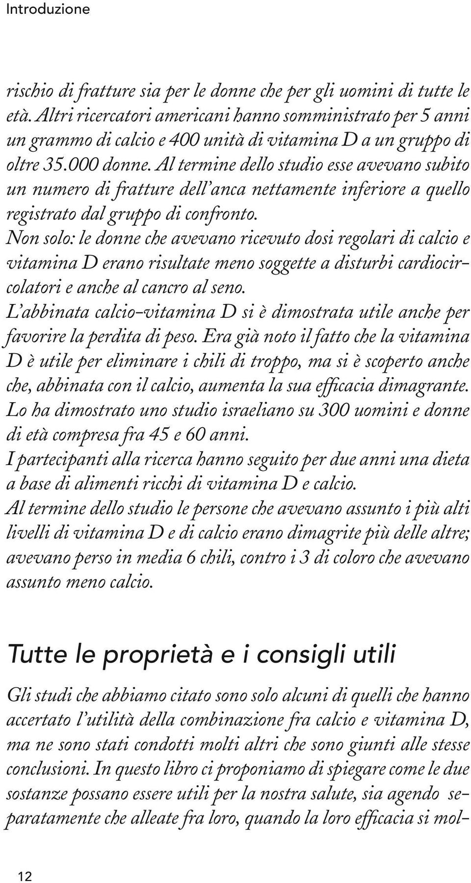 Al termine dello studio esse avevano subito un numero di fratture dell anca nettamente inferiore a quello registrato dal gruppo di confronto.