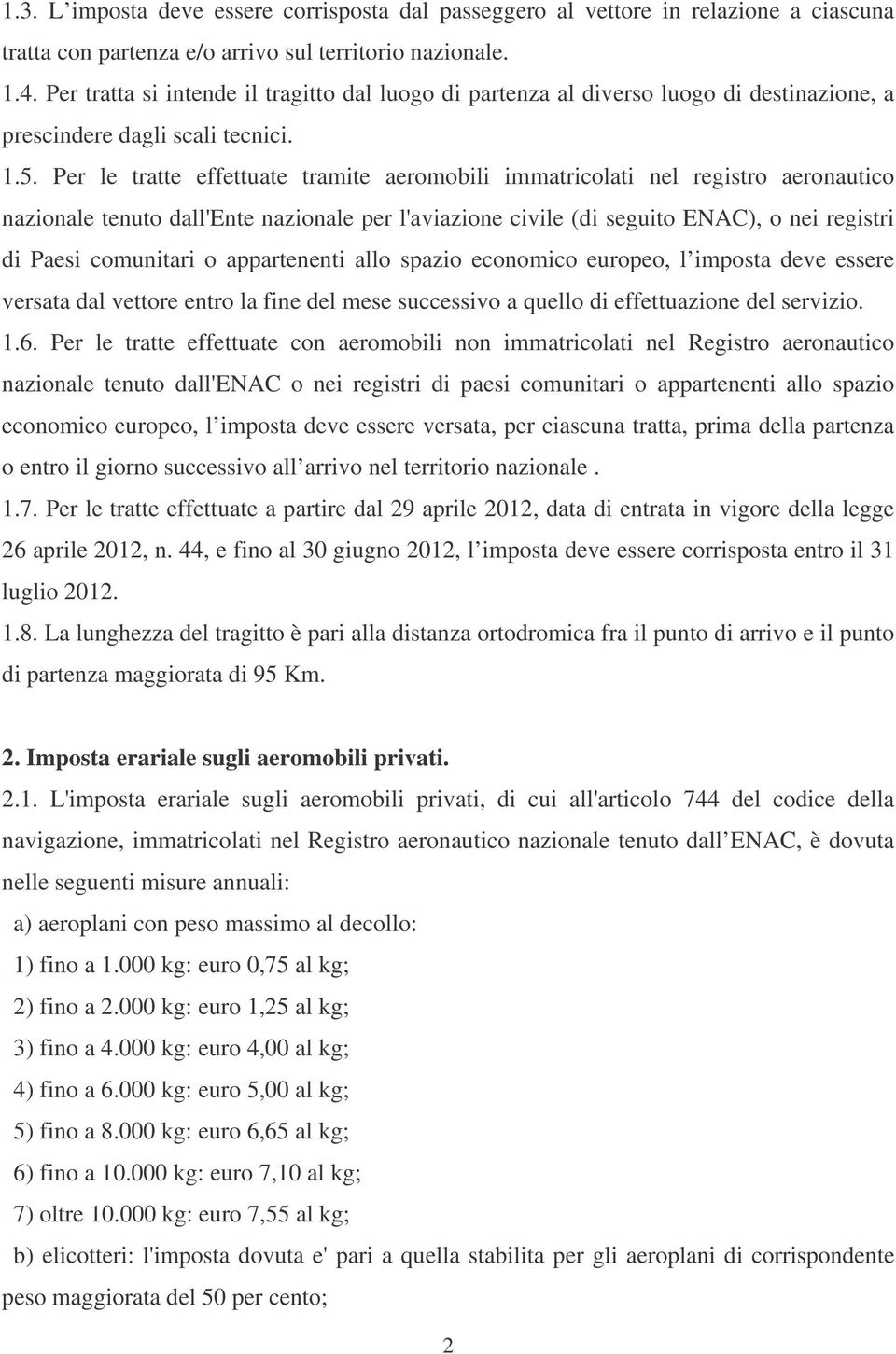 Per le tratte effettuate tramite aeromobili immatricolati nel registro aeronautico nazionale tenuto dall'ente nazionale per l'aviazione civile (di seguito ENAC), o nei registri di Paesi comunitari o