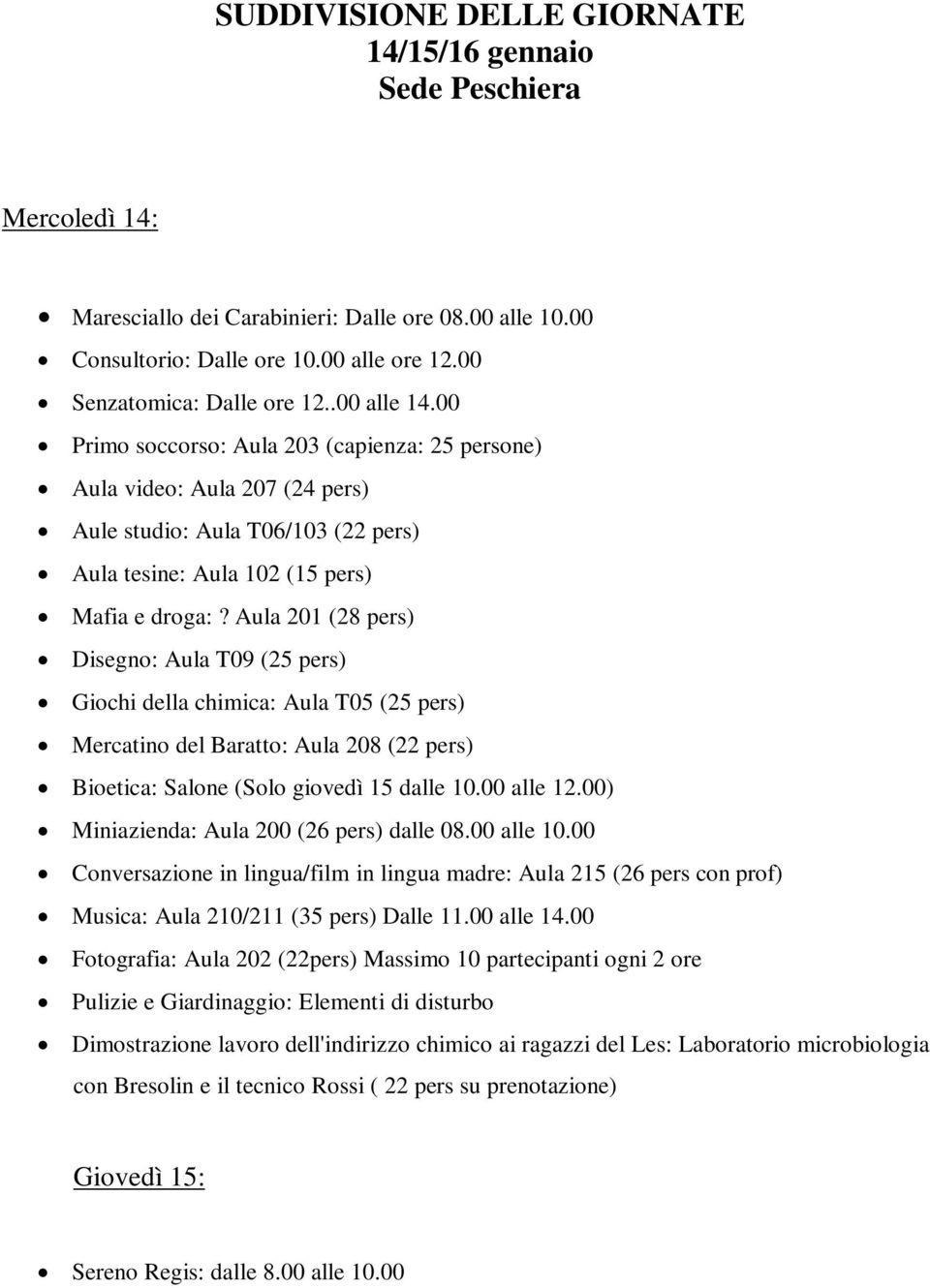 Aula 201 (28 pers) Disegno: Aula T09 (25 pers) Giochi della chimica: Aula T05 (25 pers) Mercatino del Baratto: Aula 208 (22 pers) Bioetica: Salone (Solo giovedì 15 dalle 10.00 alle 12.