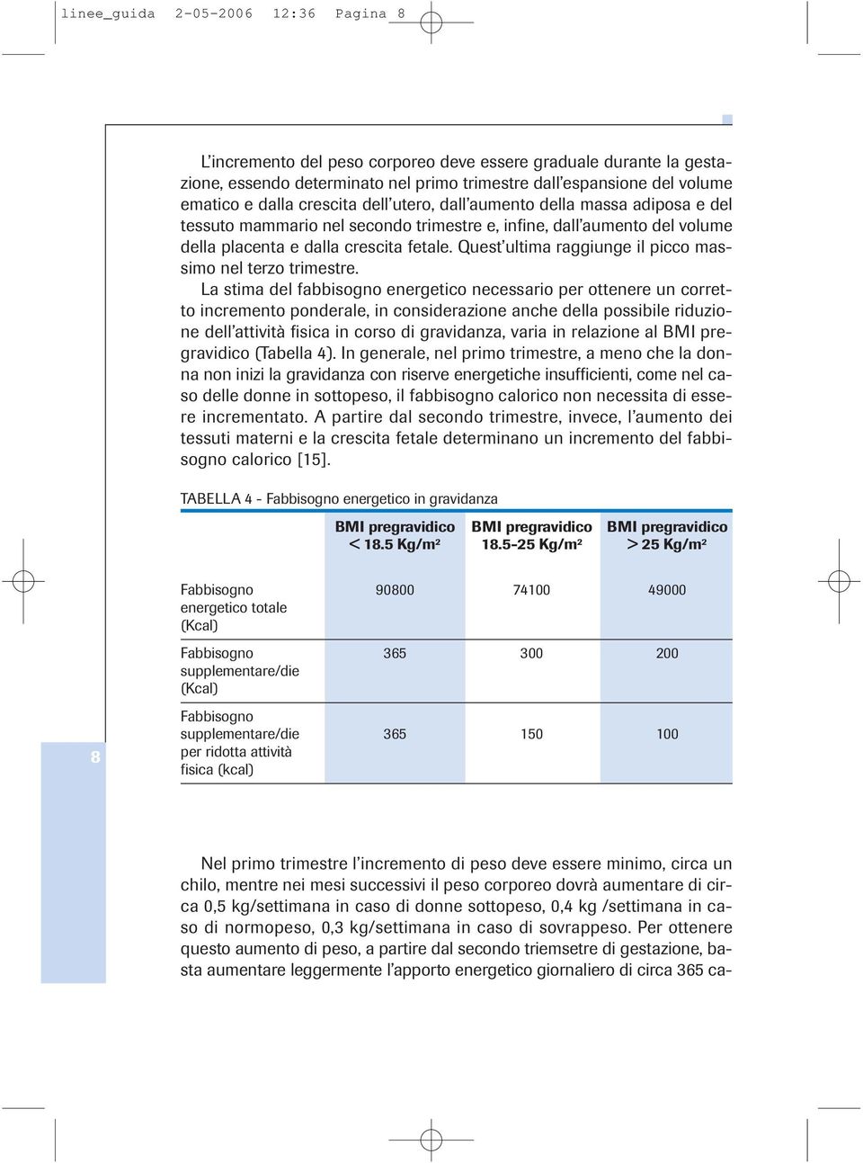 Per ottenere questo aumento di peso, a partire dal secondo triemsetre di gestazione, basta aumentare leggermente l apporto energetico giornaliero di circa 365 calinee_guida 2-05-2006 12:36 Pagina 8 L