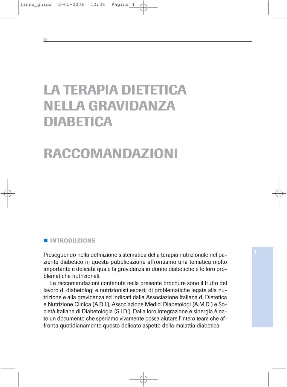 Le raccomandazioni contenute nella presente brochure sono il frutto del lavoro di diabetologi e nutrizionisti esperti di problematiche legate alla nutrizione e alla gravidanza ed indicati dalla