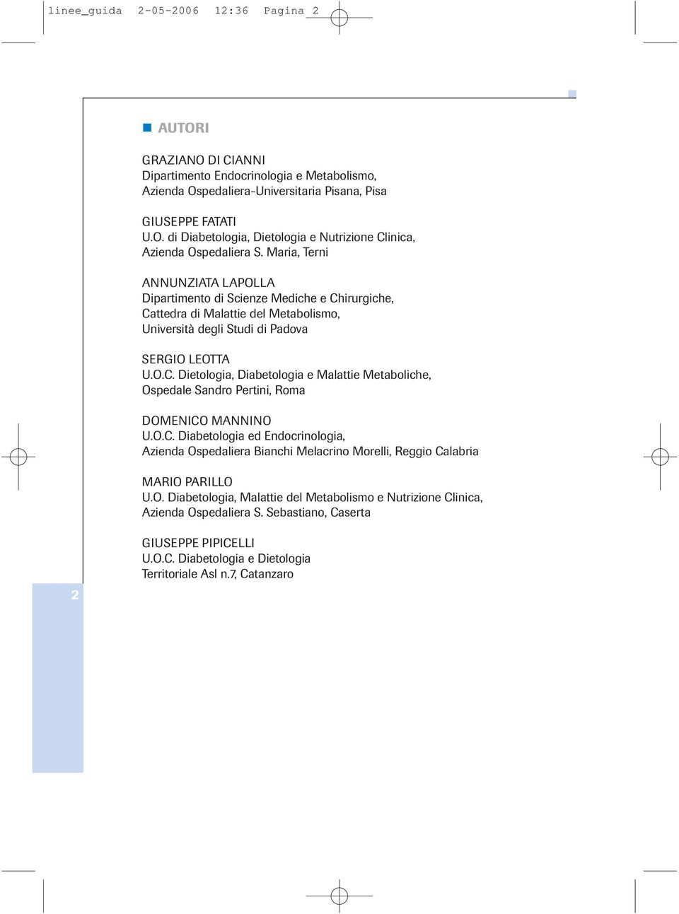 O.C. Diabetologia ed Endocrinologia, Azienda Ospedaliera Bianchi Melacrino Morelli, Reggio Calabria MARIO PARILLO U.O. Diabetologia, Malattie del Metabolismo e Nutrizione Clinica, Azienda Ospedaliera S.