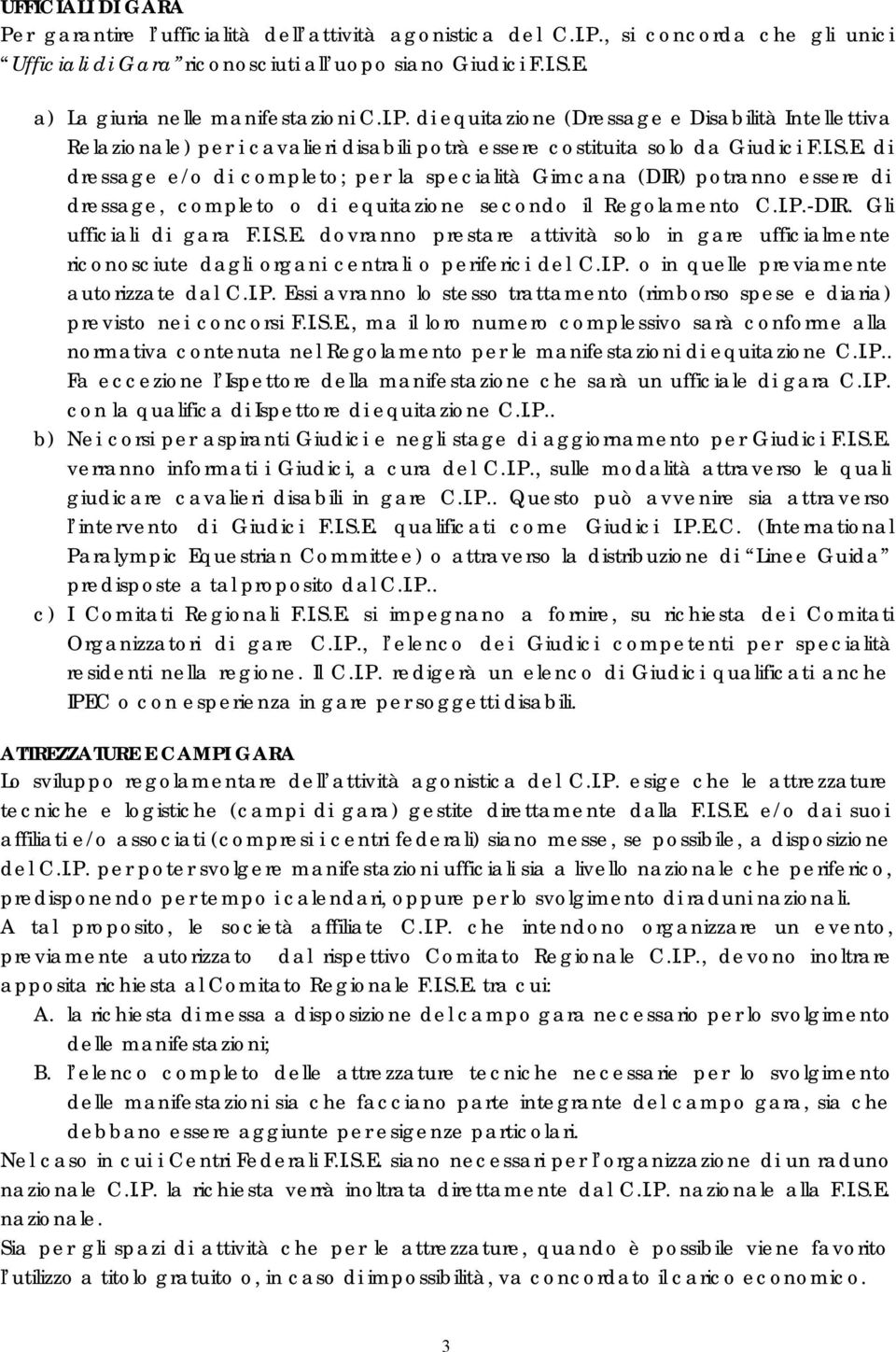 di dressage e/o di completo; per la specialità Gimcana (DIR) potranno essere di dressage, completo o di equitazione secondo il Regolamento C.I.P.-DIR. Gli ufficiali di gara F.I.S.E.