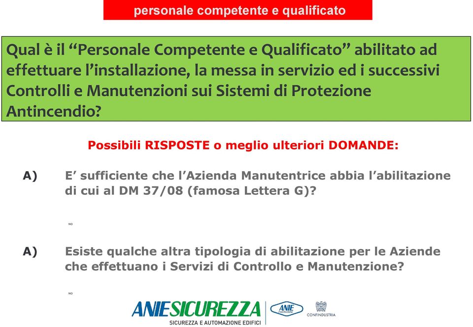 Possibili RISPOSTE o meglio ulteriori DOMANDE: A) E sufficiente che l Azienda Manutentrice abbia l abilitazione di cui al DM