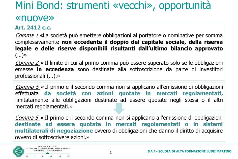 c. Comma 1 «La società può emettere obbligazioni al portatore o nominative per somma complessivamente non eccedente il doppio del capitale sociale, della riserva legale e delle riserve disponibili