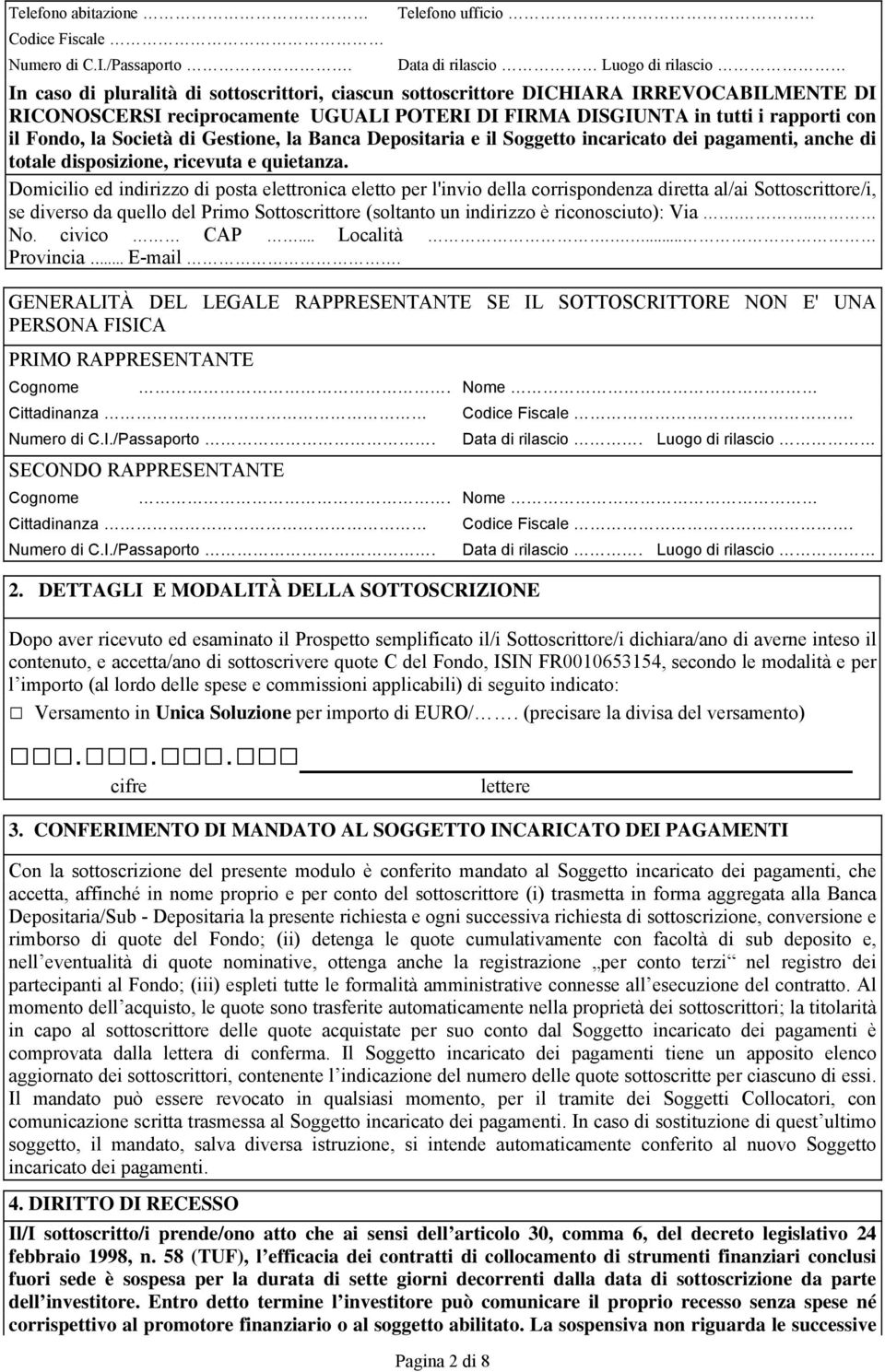 DISGIUNTA in tutti i rapporti con il Fondo, la Società di Gestione, la Banca Depositaria e il Soggetto incaricato dei pagamenti, anche di totale disposizione, ricevuta e quietanza.