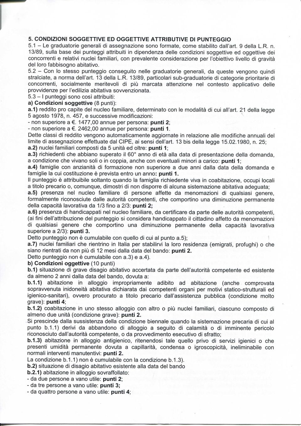 gravità del loro fabbisogno abitativo. 5.2 - Con lo stesso punteggio conseguito nelle graduatorie generali, da queste vengono quindi stralciate, a norma dell'art. 13 della L.R.