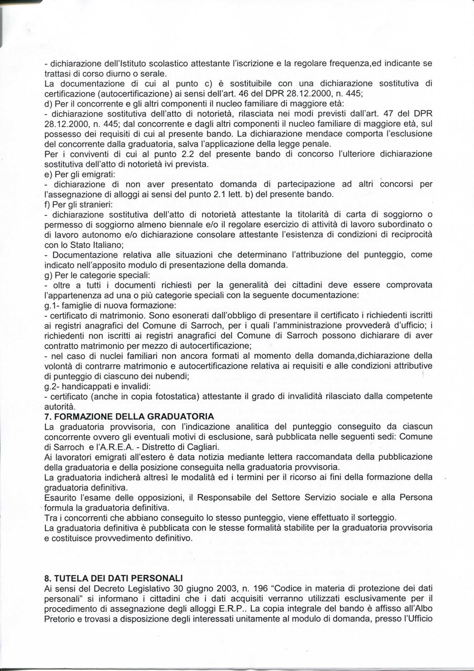 445; d) Per il concorrente e gli altri componenti il nucleo familiare di maggiore età: - dichiarazione sostitutiva dell'atto di notorietà, rilasciata nei modi previsti dall'art. 47 del DPR 28.12.