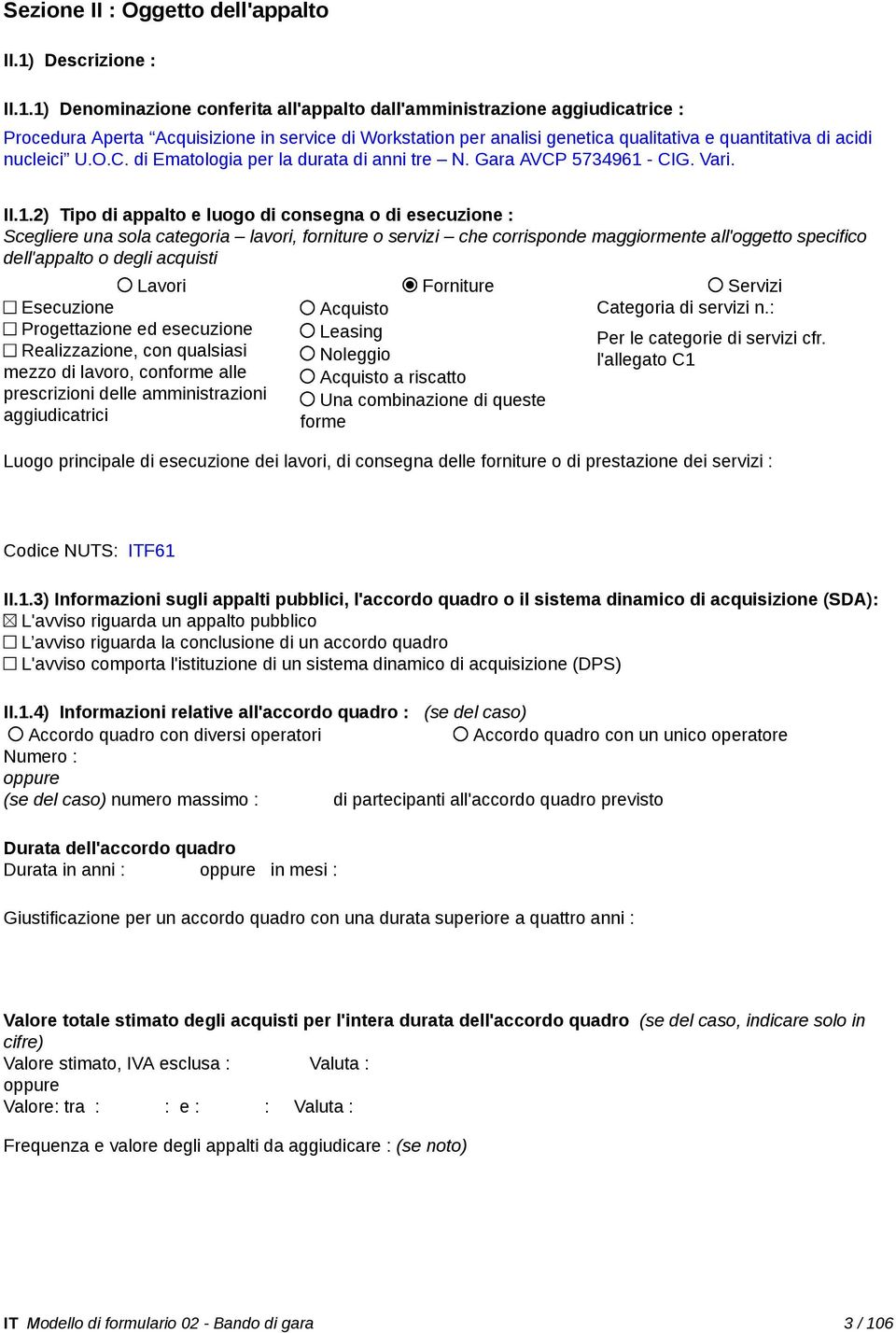 1) Denominazione conferita all'appalto dall'amministrazione aggiudicatrice : Procedura Aperta Acquisizione in service di Workstation per analisi genetica qualitativa e quantitativa di acidi nucleici