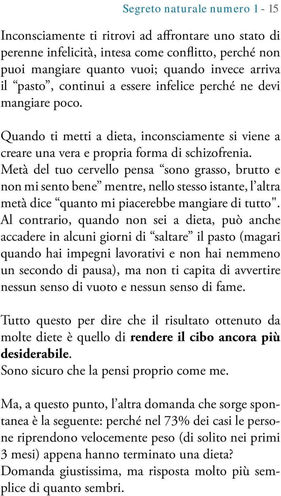 Metà del tuo cervello pensa sono grasso, brutto e non mi sento bene mentre, nello stesso istante, l altra metà dice quanto mi piacerebbe mangiare di tutto".