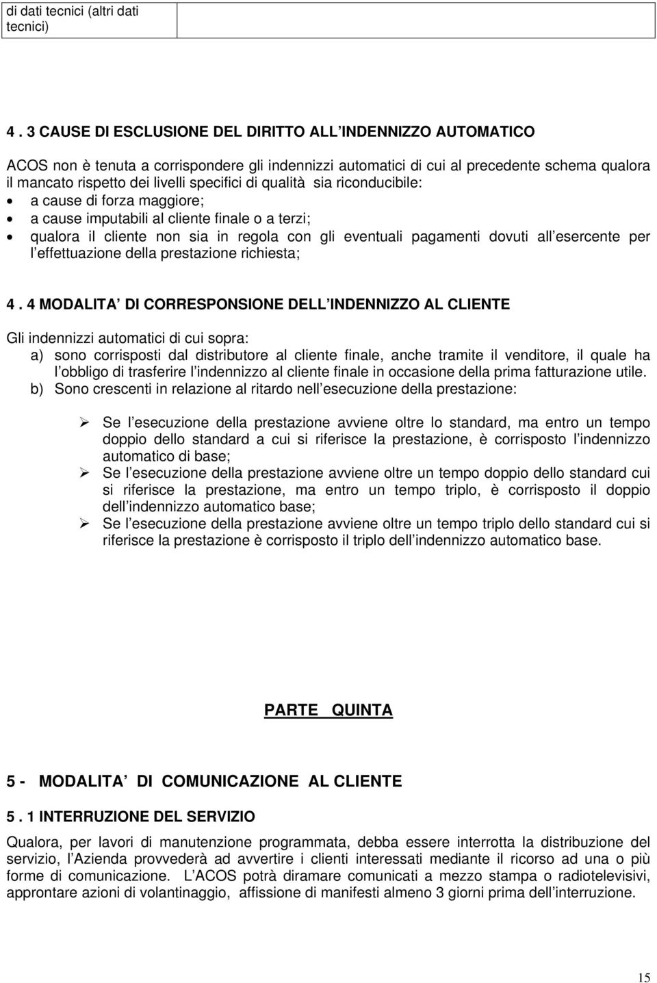 di qualità sia riconducibile: a cause di forza maggiore; a cause imputabili al cliente finale o a terzi; qualora il cliente non sia in regola con gli eventuali pagamenti dovuti all esercente per l