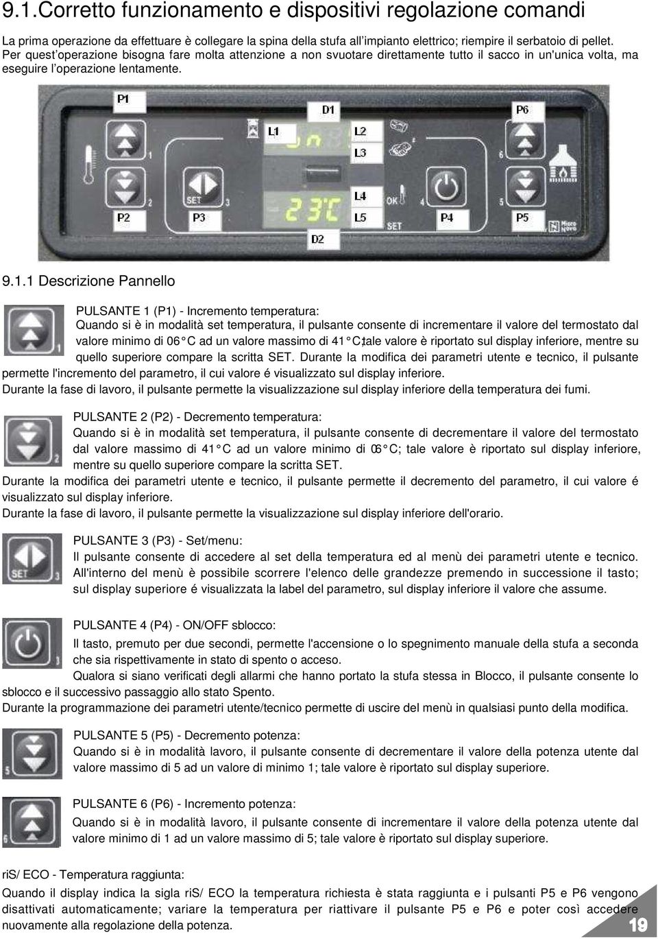 1 Descrizione Pannello PULSANTE 1 (P1) - Incremento temperatura: Quando si è in modalità set temperatura, il pulsante consente di incrementare il valore del termostato dal valore minimo di 06 C ad un