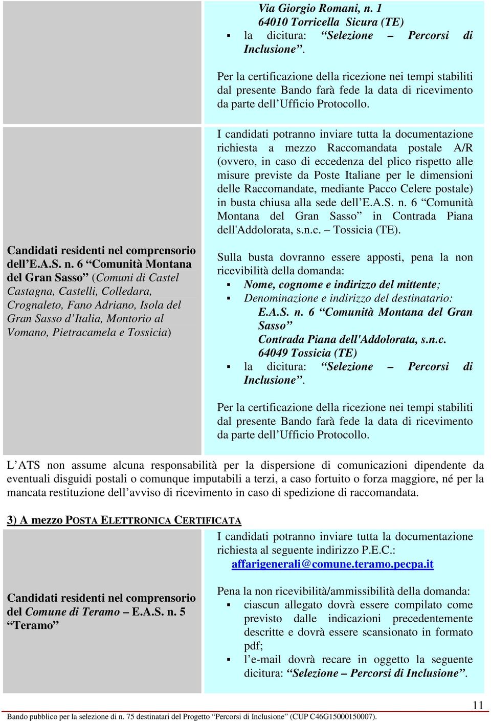 6 Comunità Montana del Gran Sasso (Comuni di Castel Castagna, Castelli, Colledara, Crognaleto, Fano Adriano, Isola del Gran Sasso d Italia, Montorio al Vomano, Pietracamela e Tossicia) I candidati