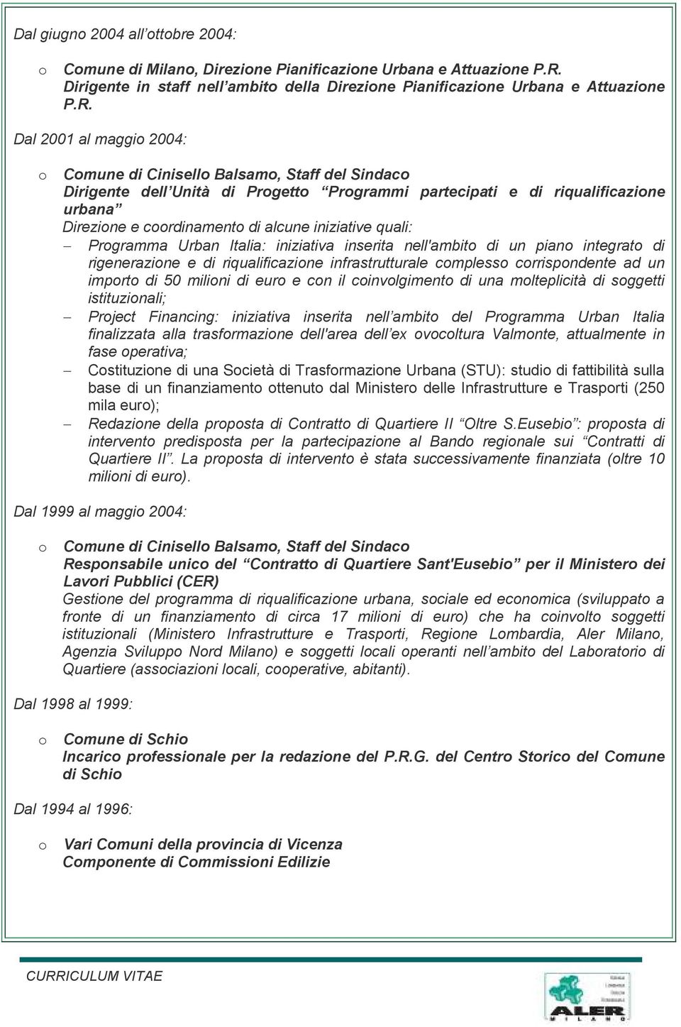 Dal 2001 al maggio 2004: o Comune di Cinisello Balsamo, Staff del Sindaco Dirigente dell Unità di Progetto Programmi partecipati e di riqualificazione urbana Direzione e coordinamento di alcune