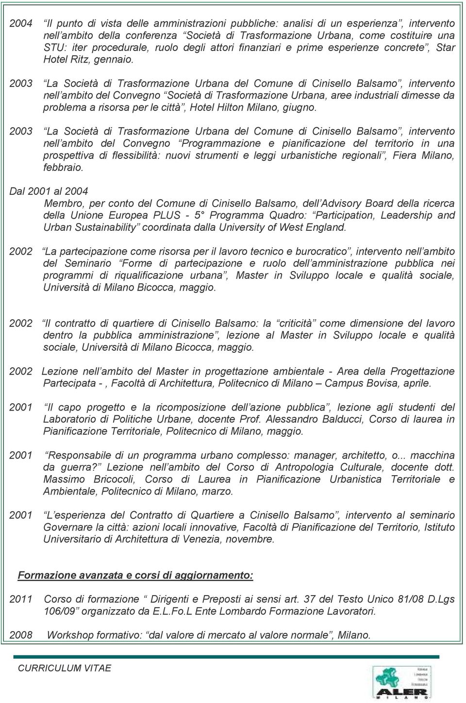 2003 La Società di Trasformazione Urbana del Comune di Cinisello Balsamo, intervento nell ambito del Convegno Società di Trasformazione Urbana, aree industriali dimesse da problema a risorsa per le