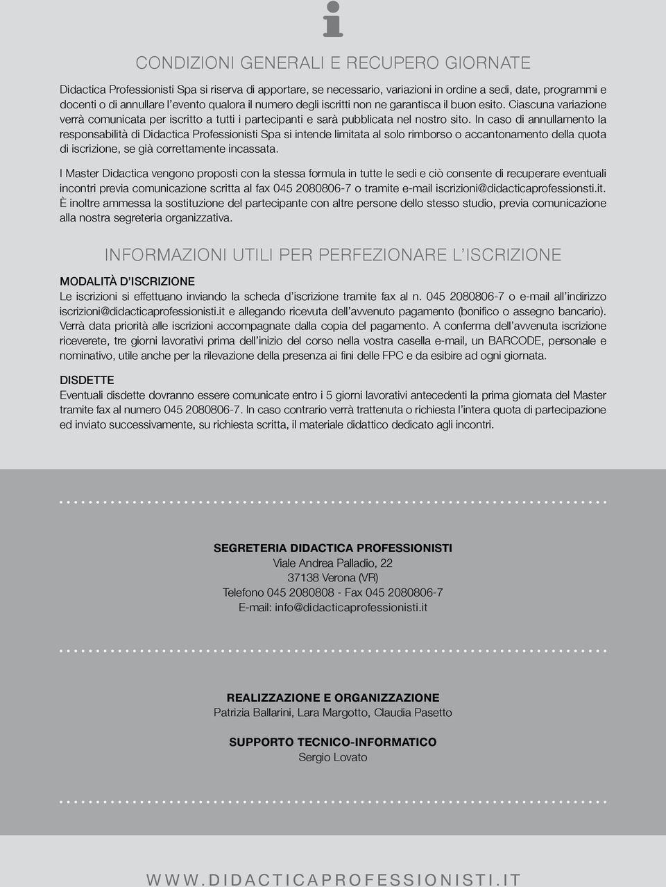 In caso di annullamento la responsabilità di Didactica Professionisti Spa si intende limitata al solo rimborso o accantonamento della quota di iscrizione, se già correttamente incassata.