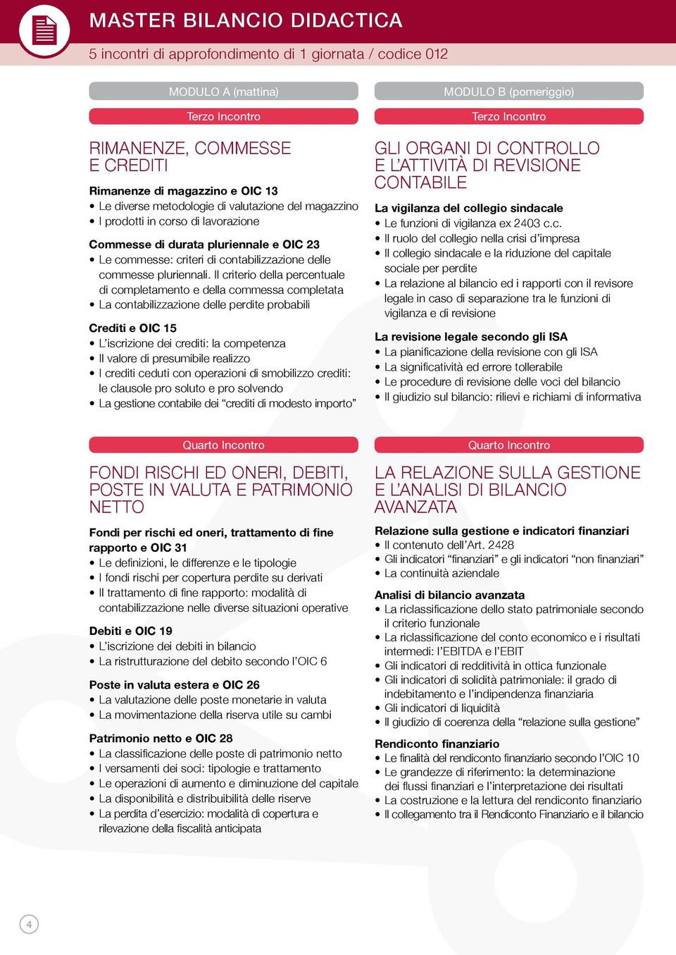 Il criterio della percentuale di completamento e della commessa completata La contabilizzazione delle perdite probabili Crediti e OIC 15 L iscrizione dei crediti: la competenza Il valore di