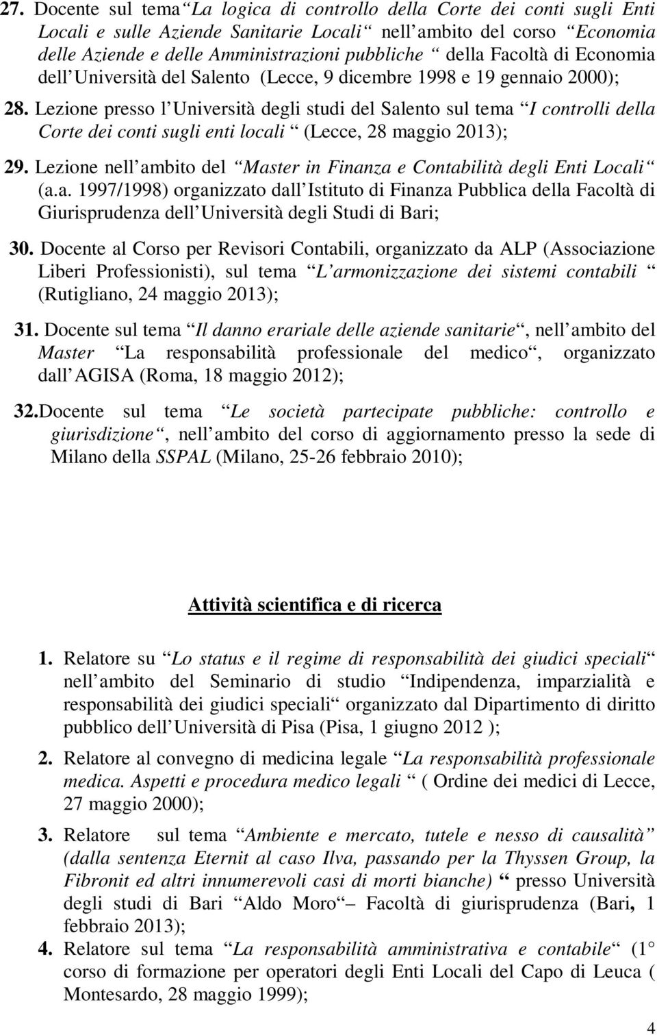 Lezione presso l Università degli studi del Salento sul tema I controlli della Corte dei conti sugli enti locali (Lecce, 28 maggio 2013); 29.