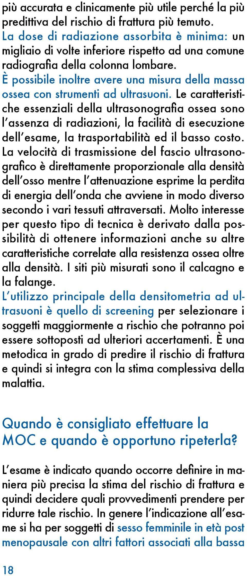 È possibile inoltre avere una misura della massa ossea con strumenti ad ultrasuoni.