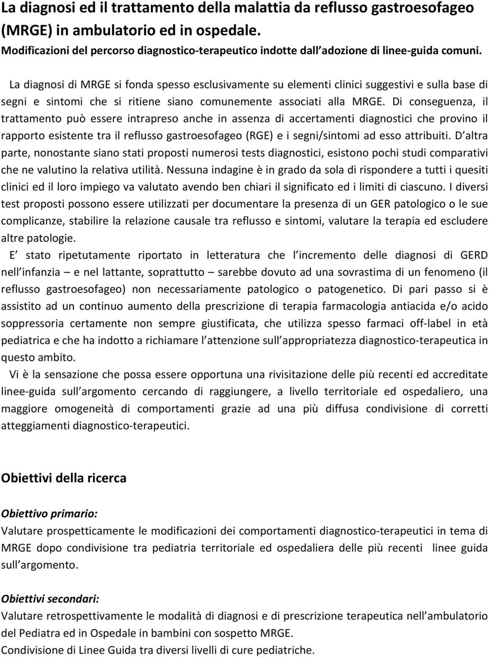 La diagnosi di MRGE si fonda spesso esclusivamente su elementi clinici suggestivi e sulla base di segni e sintomi che si ritiene siano comunemente associati alla MRGE.