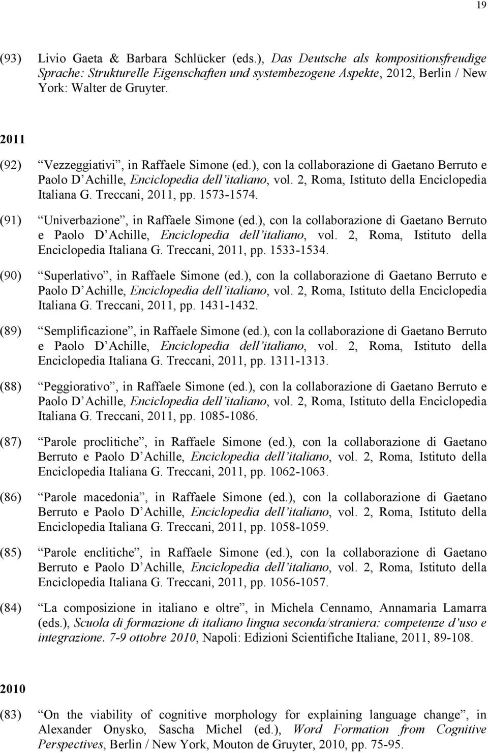 Treccani, 2011, pp. 1573-1574. (91) Univerbazione, in Raffaele Simone (ed.), con la collaborazione di Gaetano Berruto e Paolo D Achille, Enciclopedia dell italiano, vol.