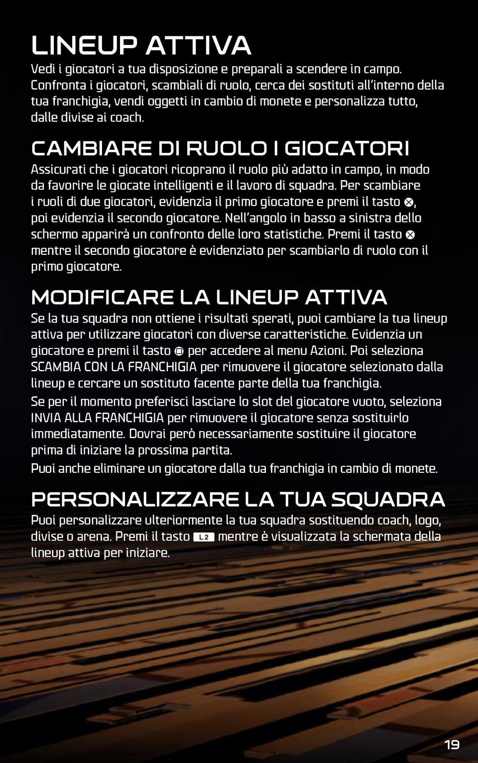 Cambiare di ruolo i giocatori Assicurati che i giocatori ricoprano il ruolo più adatto in campo, in modo da favorire le giocate intelligenti e il lavoro di squadra.