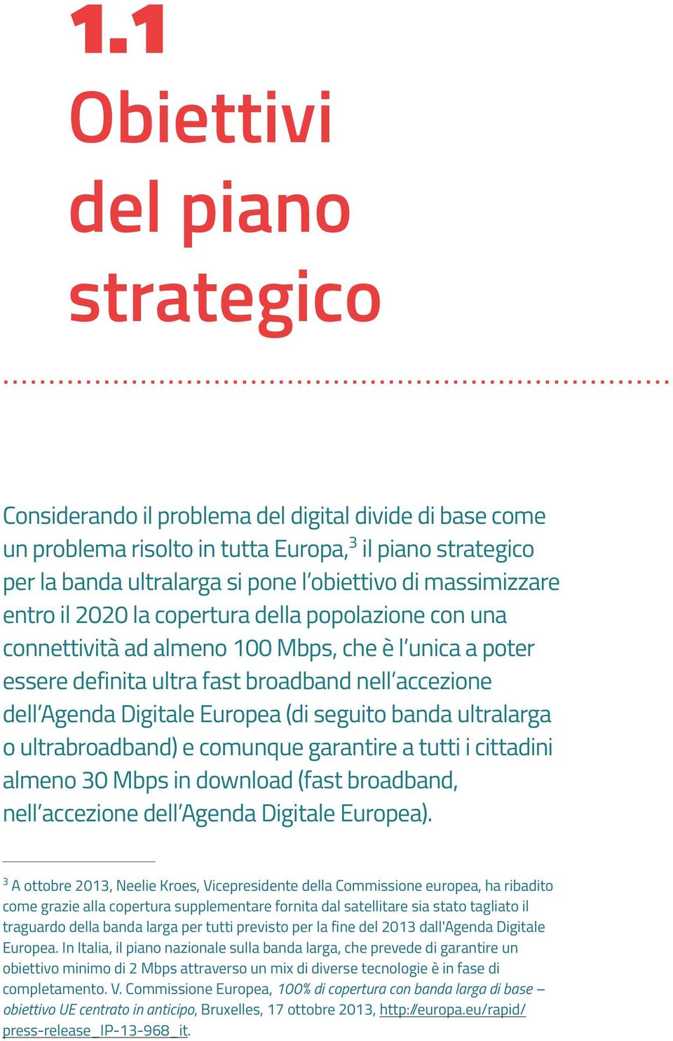 Europea (di seguito banda ultralarga o ultrabroadband) e comunque garantire a tutti i cittadini almeno 30 Mbps in download (fast broadband, nell accezione dell Agenda Digitale Europea).