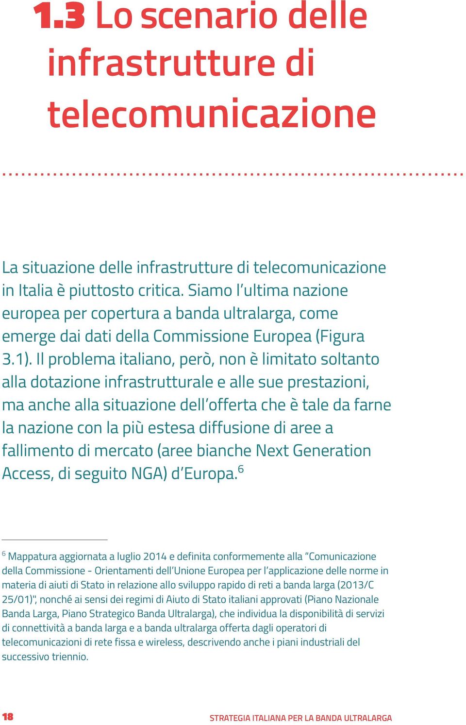 Il problema italiano, però, non è limitato soltanto alla dotazione infrastrutturale e alle sue prestazioni, ma anche alla situazione dell offerta che è tale da farne la nazione con la più estesa