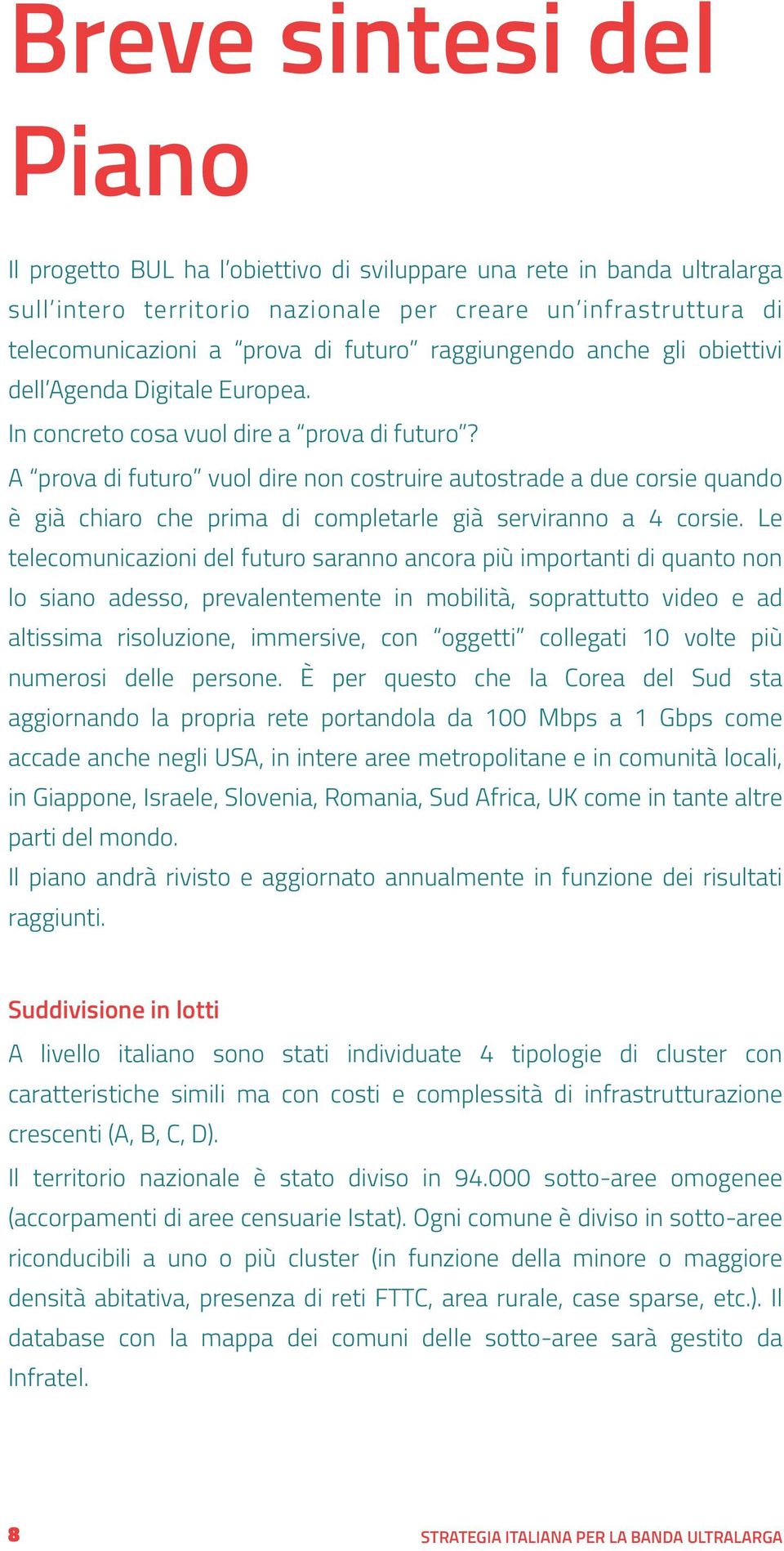 A prova di futuro vuol dire non costruire autostrade a due corsie quando è già chiaro che prima di completarle già serviranno a 4 corsie.