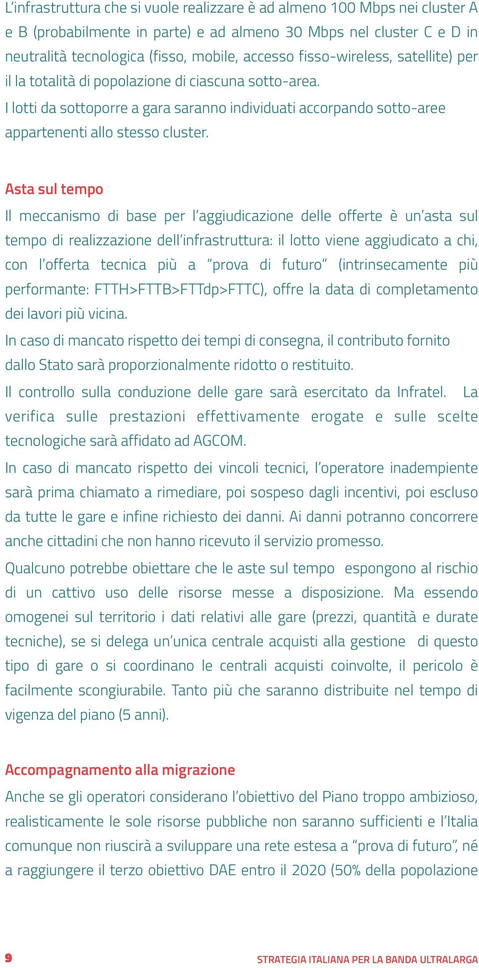 Asta sul tempo Il meccanismo di base per l aggiudicazione delle offerte è un asta sul tempo di realizzazione dell infrastruttura: il lotto viene aggiudicato a chi, con l offerta tecnica più a prova