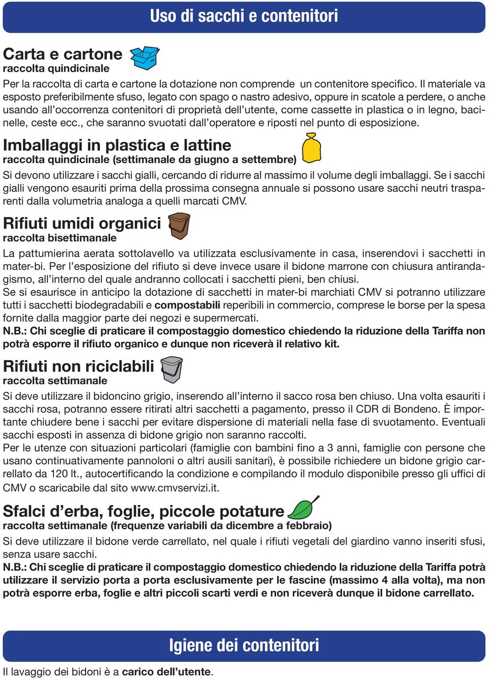 plastica o in legno, bacinelle, ceste ecc., che saranno svuotati dall operatore e riposti nel punto di esposizione.