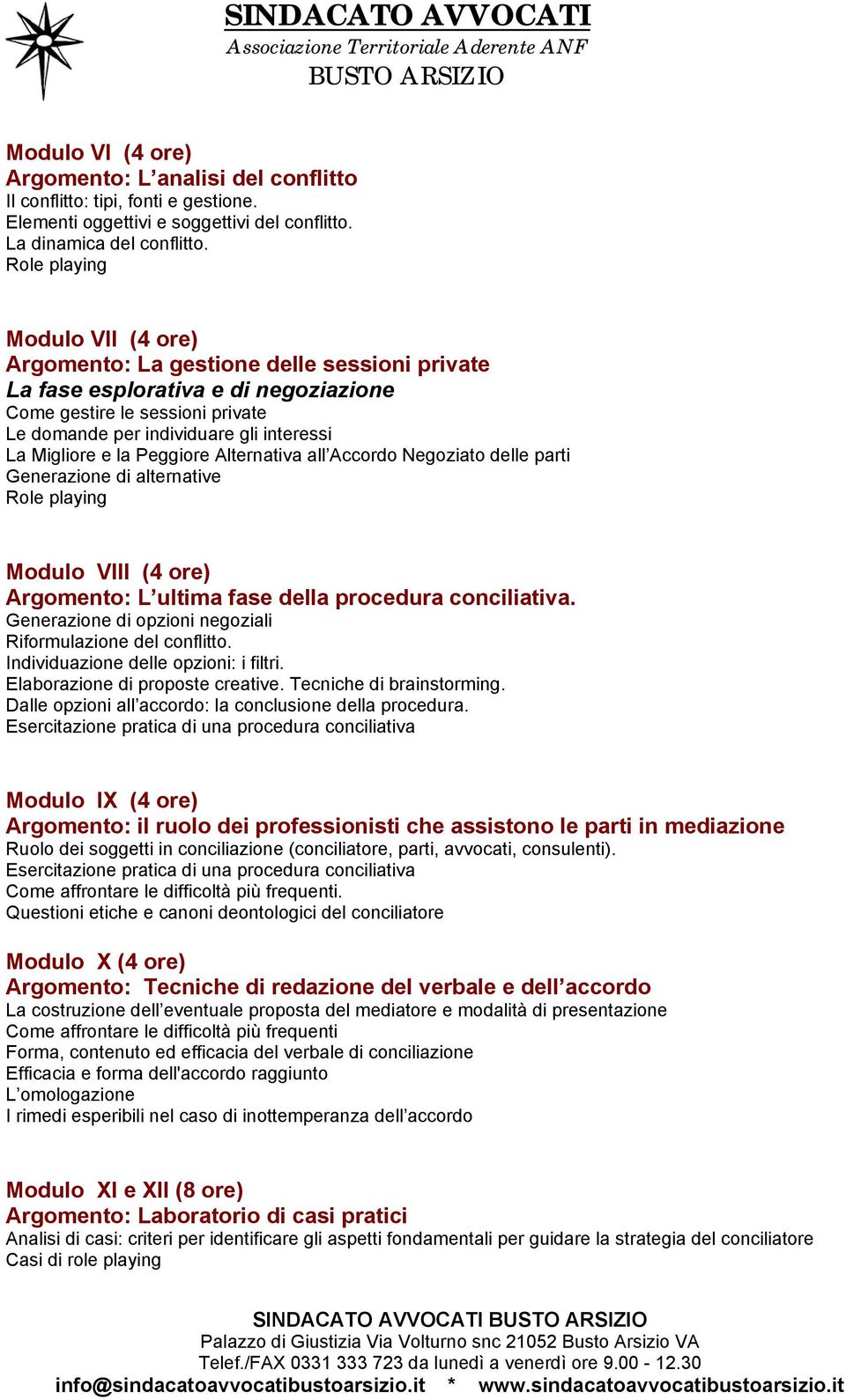 Migliore e la Peggiore Alternativa all Accordo Negoziato delle parti Generazione di alternative Role playing Modulo VIII (4 ore) Argomento: L ultima fase della procedura conciliativa.