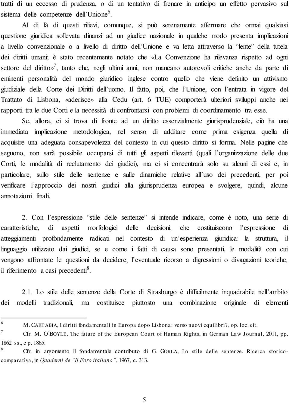 convenzionale o a livello di diritto dell Unione e va letta attraverso la lente della tutela dei diritti umani; è stato recentemente notato che «La Convenzione ha rilevanza rispetto ad ogni settore