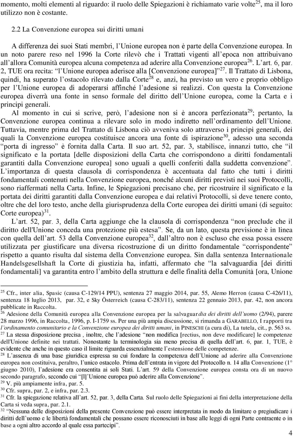 In un noto parere reso nel 1996 la Corte rilevò che i Trattati vigenti all epoca non attribuivano all allora Comunità europea alcuna competenza ad aderire alla Convenzione europea 26. L art. 6, par.