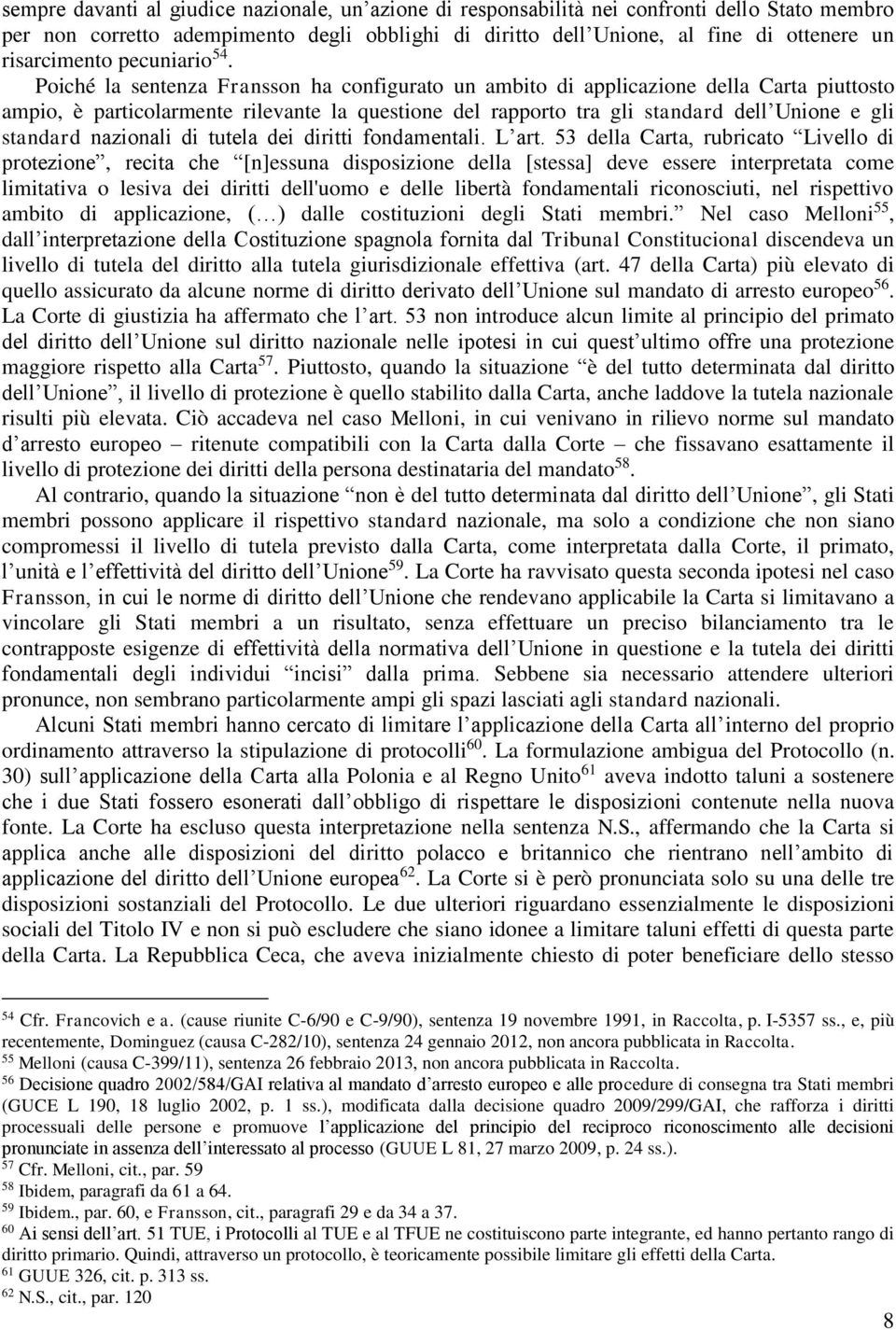 Poiché la sentenza Fransson ha configurato un ambito di applicazione della Carta piuttosto ampio, è particolarmente rilevante la questione del rapporto tra gli standard dell Unione e gli standard