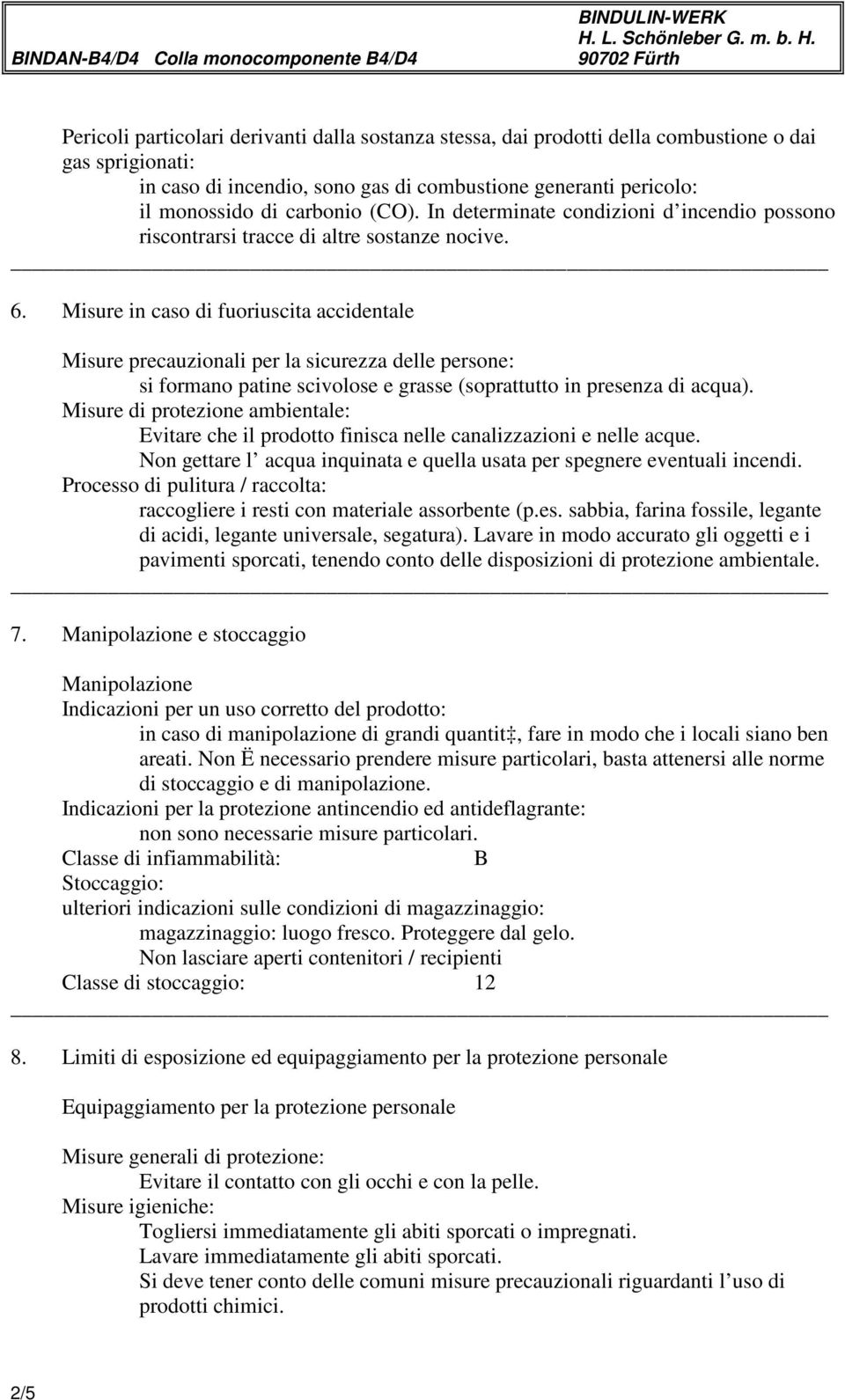 Misure in caso di fuoriuscita accidentale Misure precauzionali per la sicurezza delle persone: si formano patine scivolose e grasse (soprattutto in presenza di acqua).