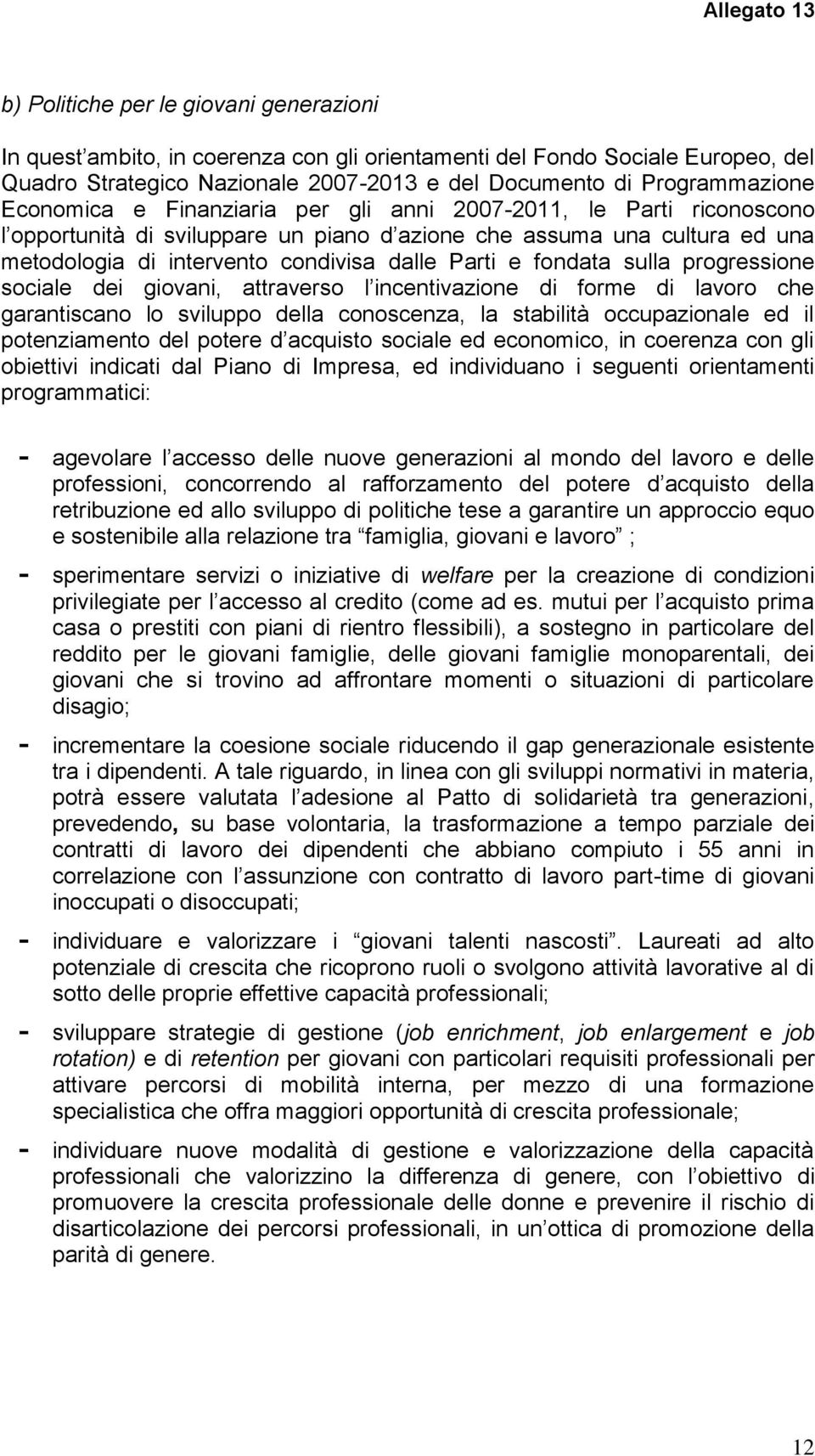 fondata sulla progressione sociale dei giovani, attraverso l incentivazione di forme di lavoro che garantiscano lo sviluppo della conoscenza, la stabilità occupazionale ed il potenziamento del potere